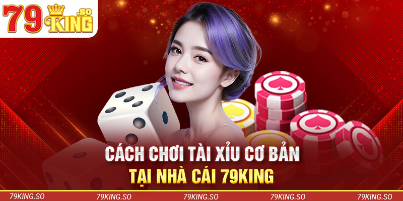 Cách tham gia chơi tài xỉu tại nhà cái 79KING