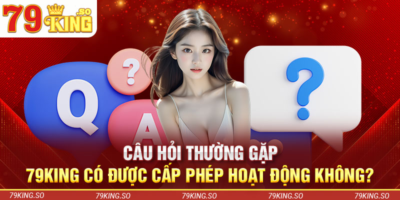 Câu hỏi thường gặp - 79KING có được cấp phép hoạt động không?