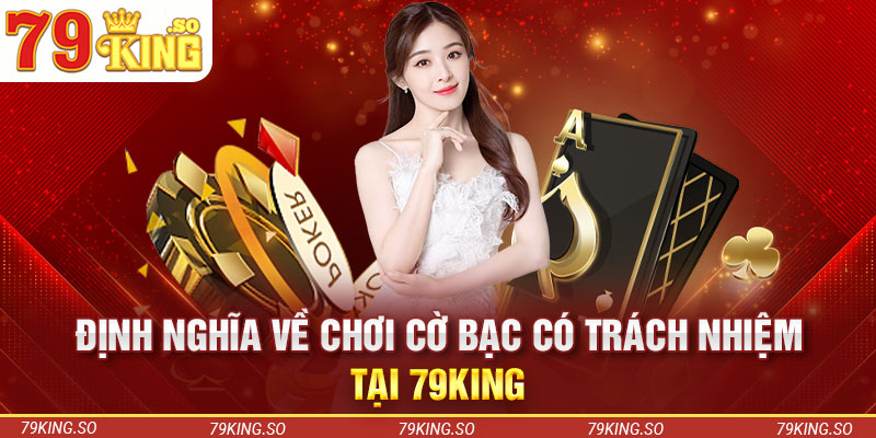 Định nghĩa về chơi cờ bạc có trách nhiệm tại 79KING