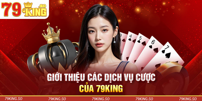 Giới thiệu các dịch vụ cược của 79KING