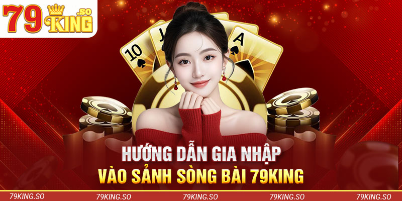 Hướng dẫn gia nhập vào sảnh sòng bài 79KING