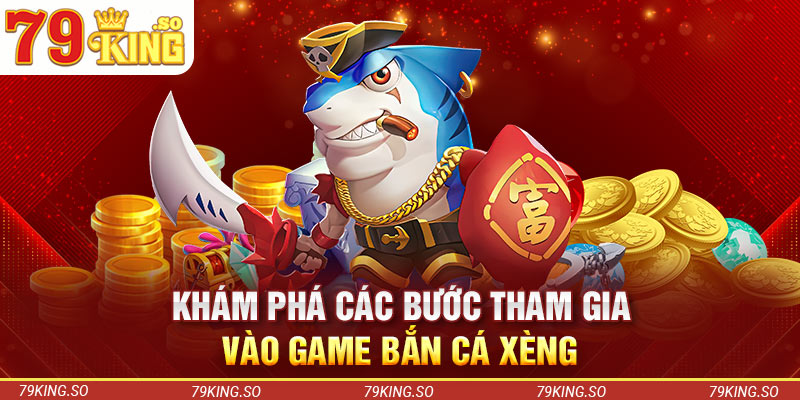 Khám phá các bước tham gia vào game bắn cá xèng