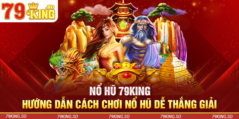 Nổ Hũ 79KING - Hướng Dẫn Cách Chơi Nổ Hũ Dễ Thắng Giải