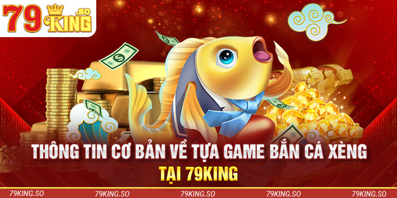 Thông tin cơ bản về tựa game bắn cá xèng tại 79KING