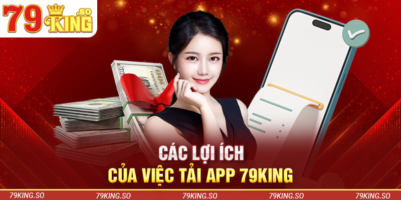 Các lợi ích của việc tải app 79KING