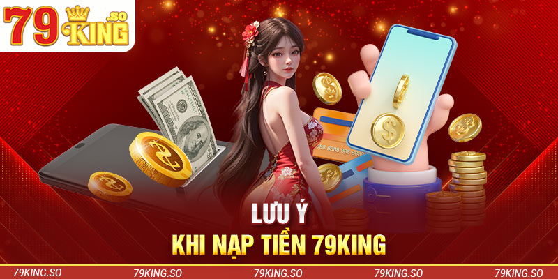 Lưu ý khi nạp tiền 79KING